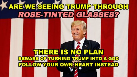 HAVE WE BEEN SEEING TRUMP THROUGH ROSE-TINTED GLASSES? IS ANYONE COMING TO SAVE US? - NO