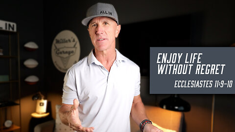 Enjoy Life Without Regret | Ecclesiastes 11:9-10