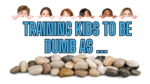 Kids Trained To Be DUMB AS ROCKS!