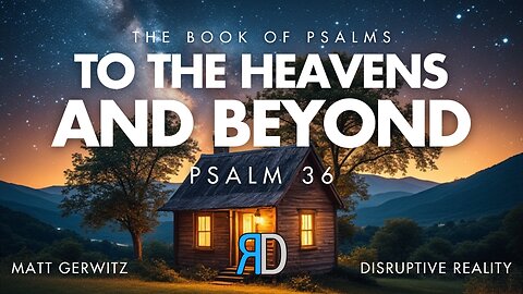 To the Heavens and Beyond – Psalm 36