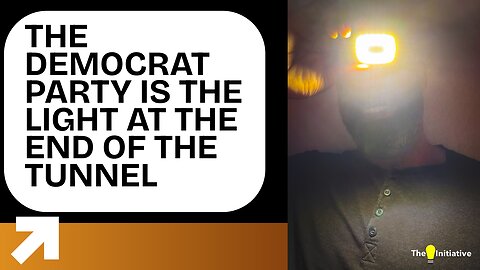 THE DEMOCRAT PARTY IS THE LIGHT AT THE END OF THE TUNNEL