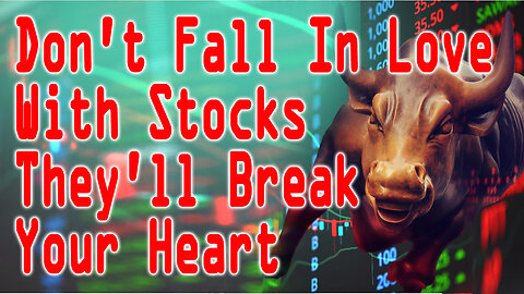 Don’t Fall In Love With Stocks, They’ll Break Your Heart