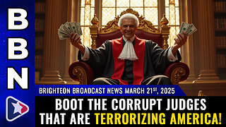 BBN, Mar 21, 2025 – BOOT the corrupt judges that are TERRORIZING America!