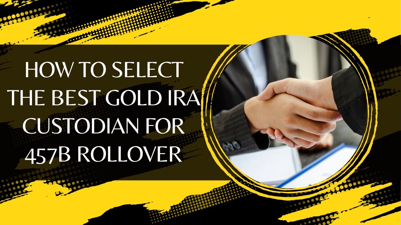 How to Select the Best Gold IRA Custodian for 457b Rollover