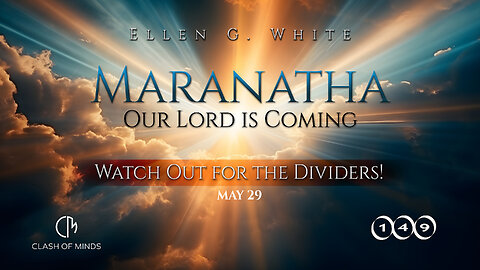 149. Maranatha Our Lord Is Coming: Watch Out for the Dividers! May 29, by Ellen G White