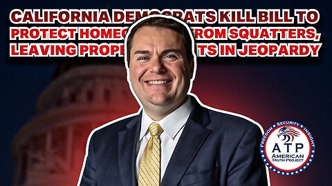 CALIFORNIA DEMOCRATS KILL BILL TO PROTECT HOMEOWNERS FROM SQUATTERS, LEAVING PROPERTY RIGHTS