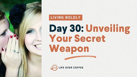Day 30 – Living Boldly: Unveiling Your Secret Weapon