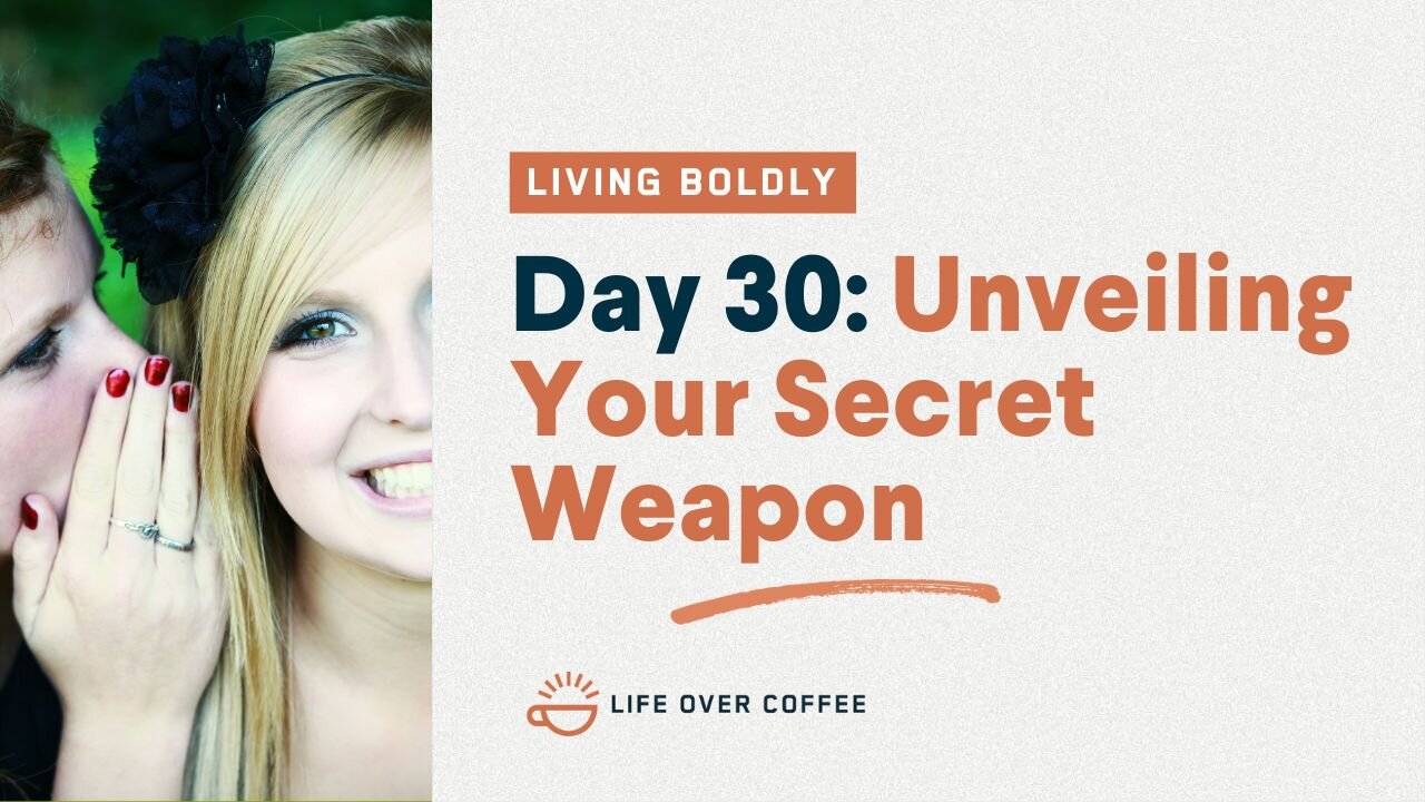 Day 30 – Living Boldly: Unveiling Your Secret Weapon