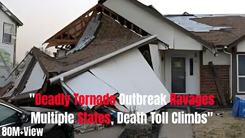 "Deadly Tornado Outbreak Ravages Multiple States, Death Toll Climbs"