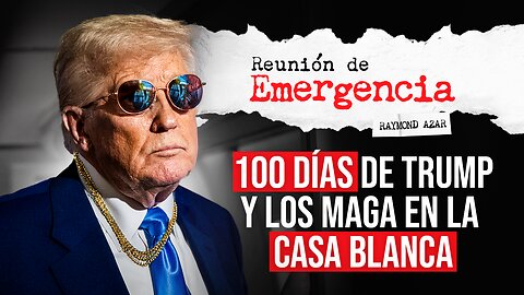 100 días de Trump y los MAGA en La Casa Blanca - REUNIÓN DE EMERGENCIA - Episodio 94