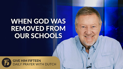 When God Was Removed from Our Schools | Give Him 15: Daily Prayer with Dutch | August 20, 2025