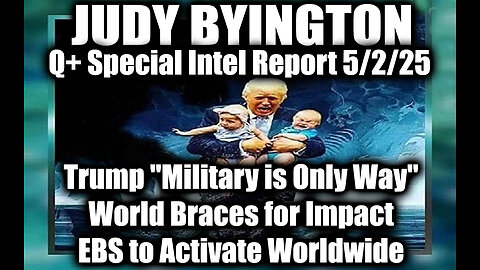 Judy Byington 5.2.25 ~ Trump "Military is Only Way", EBS to Activate Worldwide