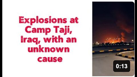 🇮🇶 NEW: Explosions at Camp Taji, Iraq, with an unknown cause