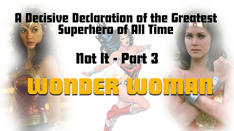 A Decisive Declaration of the Greatest Superhero of All Time (Part 3 - Wonder Woman)