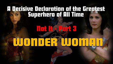A Decisive Declaration of the Greatest Superhero of All Time (Part 3 - Wonder Woman)
