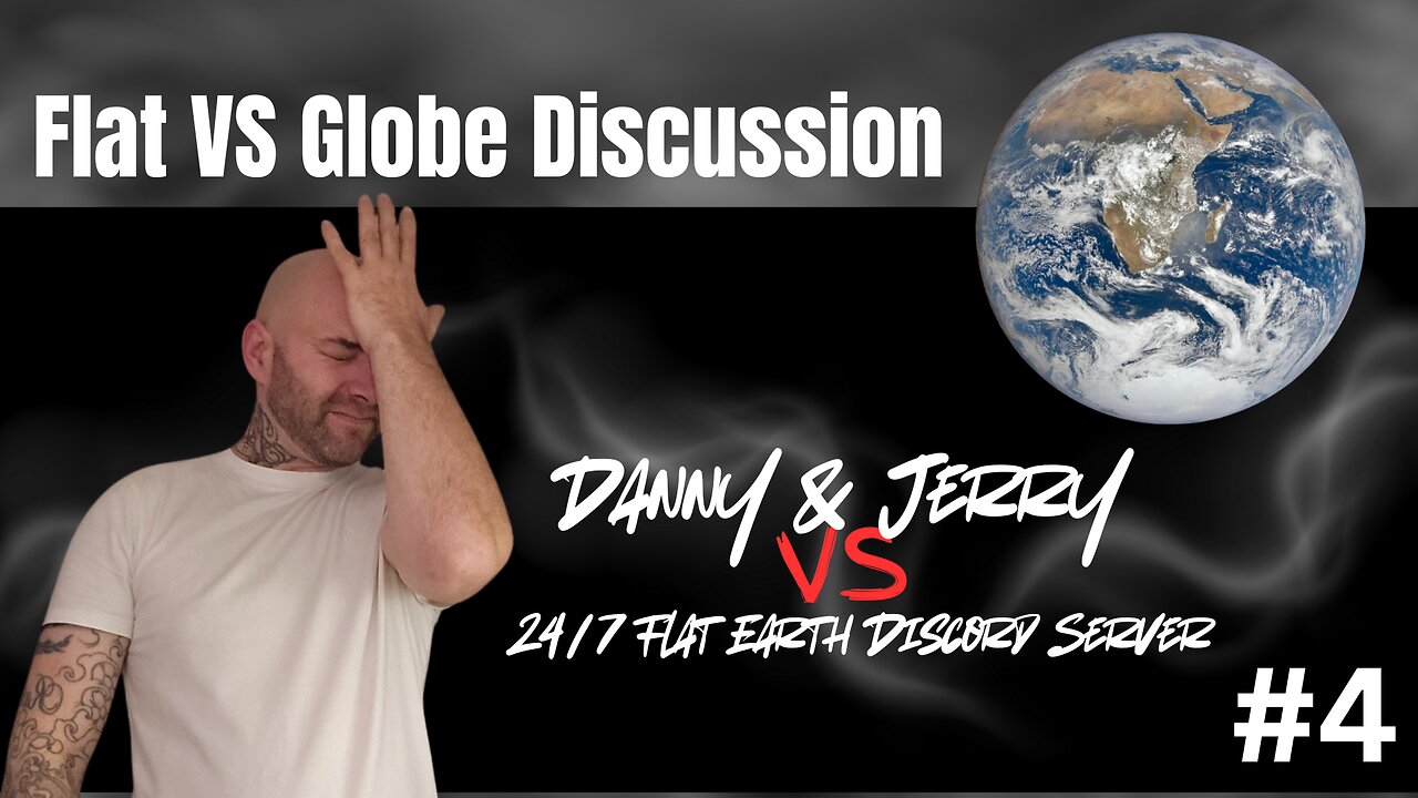 Flat VS Globe Discussion #4 - Danny & Jerry VS Flat Earth