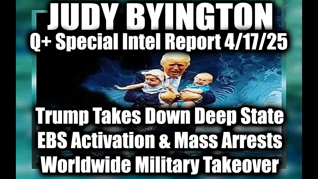 Judy Byington Update 4/17/25 Trump Takes Down Deep State, EBS