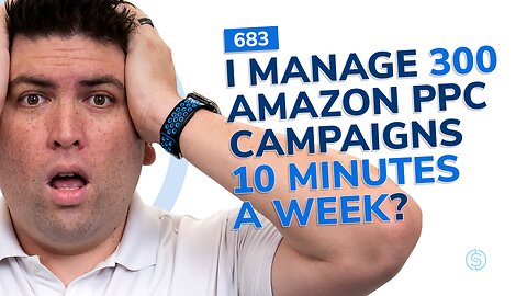 I Manage 300 Amazon PPC Campaigns 10 Minutes A Week? | SSP #683
