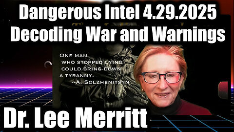 Dr. Lee Merritt Dangerous Intel 4.29.25 - Decoding War, Wonders, and Warnings