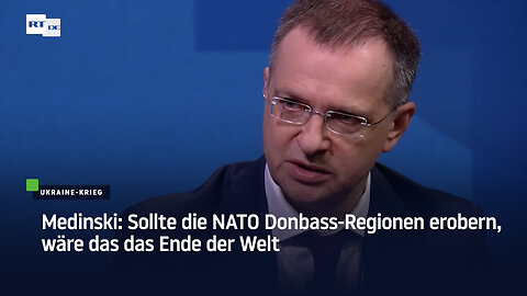 Medinski: Sollte die NATO Donbass-Regionen erobern, wäre das das Ende der Welt