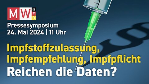 Symposium MWGFD v. 24.05.2024 - Impfstoffzulassung, Impfempfehlung, Impfpflicht - Reichen die Daten?