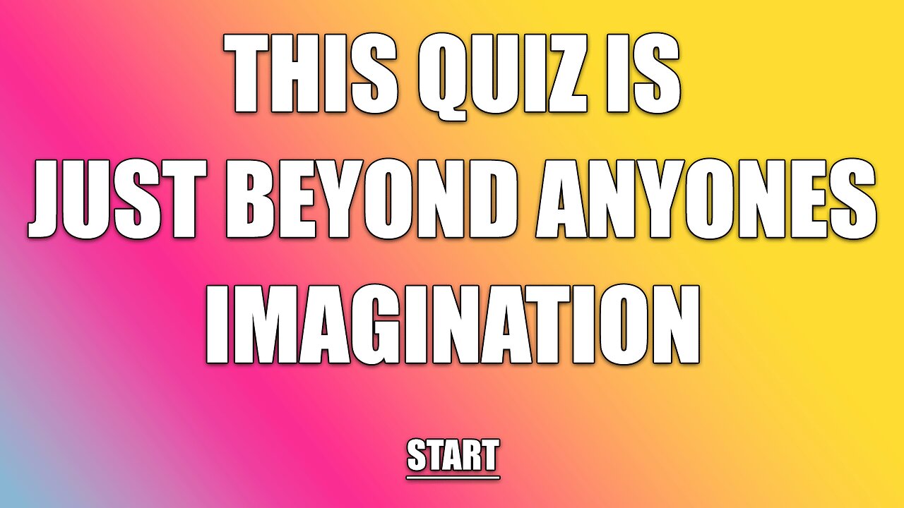 This quiz is beyond your imagination