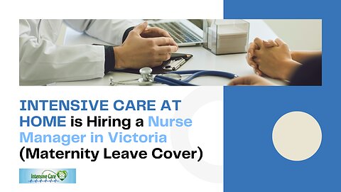 INTENSIVE CARE AT HOME is Hiring a Nurse Manager in Victoria (Maternity Leave Cover)