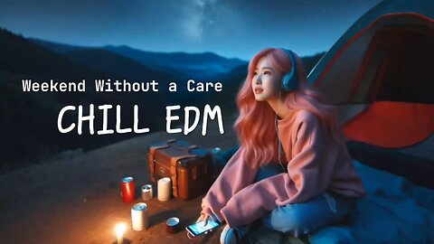 Weekend Without a Care🎵 CHILL EDM RELAXING MUSIC