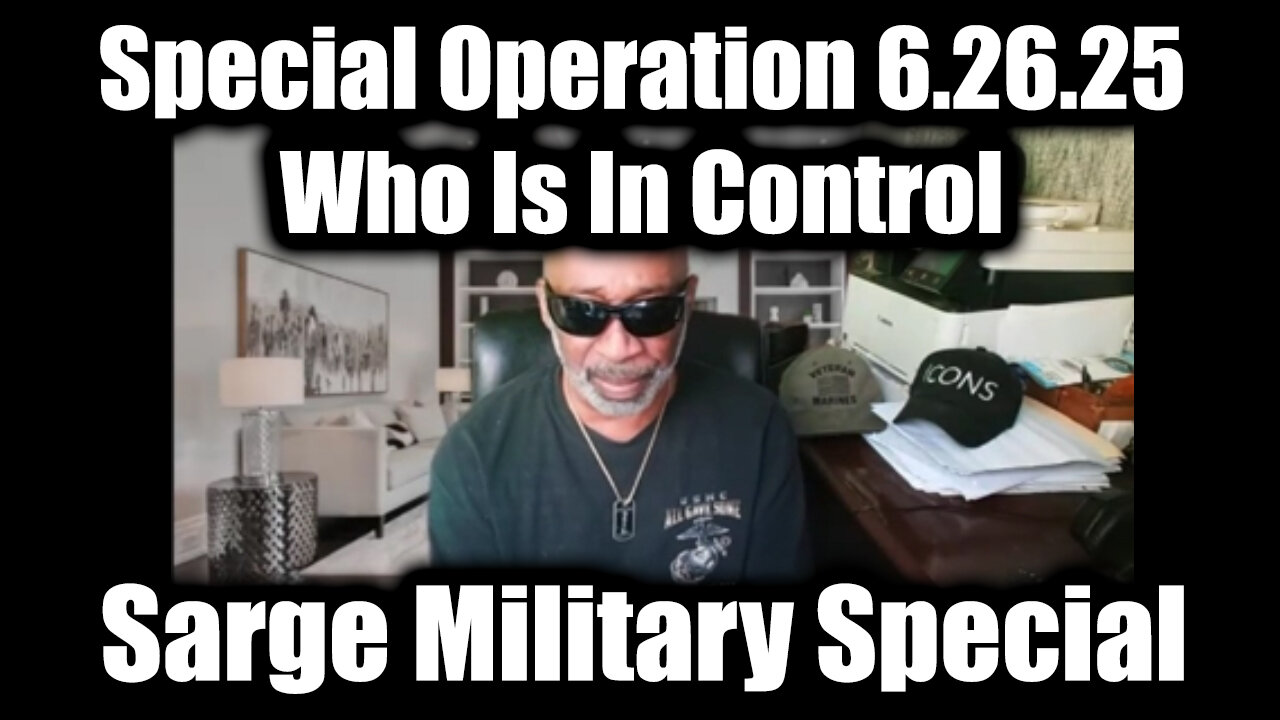 Sarge Military Special Operation 6.26.25 - Who Is In Control, They Are Doing All the Total Control!