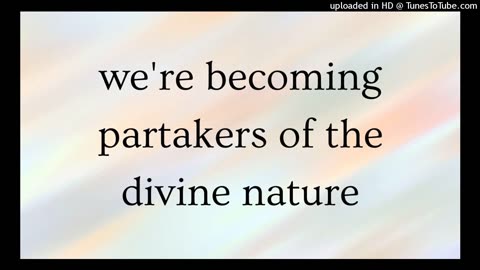 we're becoming partakers of the divine nature