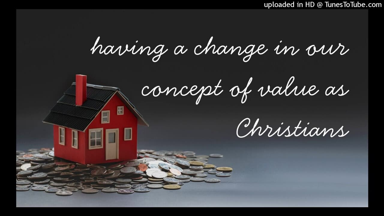 having a change in our concept of value as Christians
