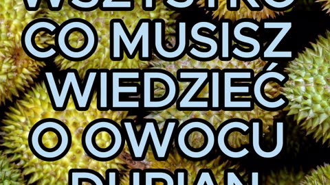 Durian - owoc, którego zapach znienawidzisz, a smak pokochasz...