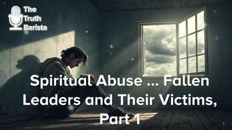 Spiritual Abuse … Fallen Leaders and Their Victims, Part 1