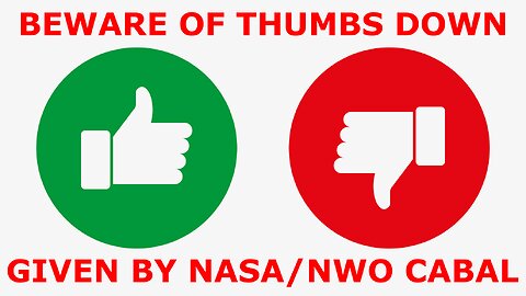 BEWARE of Thumbs Down Given by Cabal/NASA Agents/Bots/Gatekeepers to Suppress Humankind-Saving Info!