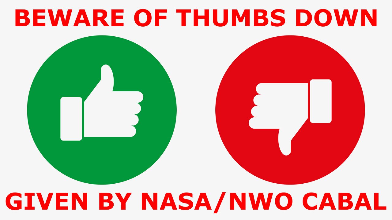 BEWARE of Thumbs Down Given by Cabal/NASA Agents/Bots/Gatekeepers to Suppress Humankind-Saving Info!