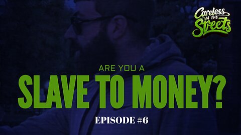 Careless In The Streets - EP. 6 - Are you a slave to money?