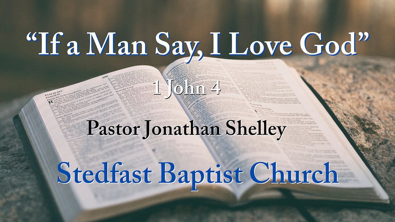 If a Man Say, I love God - Pastor Jonathan Shelley | Stedfast Baptist Church