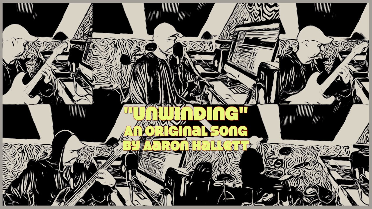 "Unwinding" an Original Song by Aaron Hallett