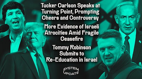 Tucker Carlson Speaks at Turning Point, Prompting Cheers and Controversy; More Evidence of Israeli Atrocities Amid Fragile Ceasefire; Tommy Robinson Submits to Re-Education in Israel | SYSTEM UPDATE #536