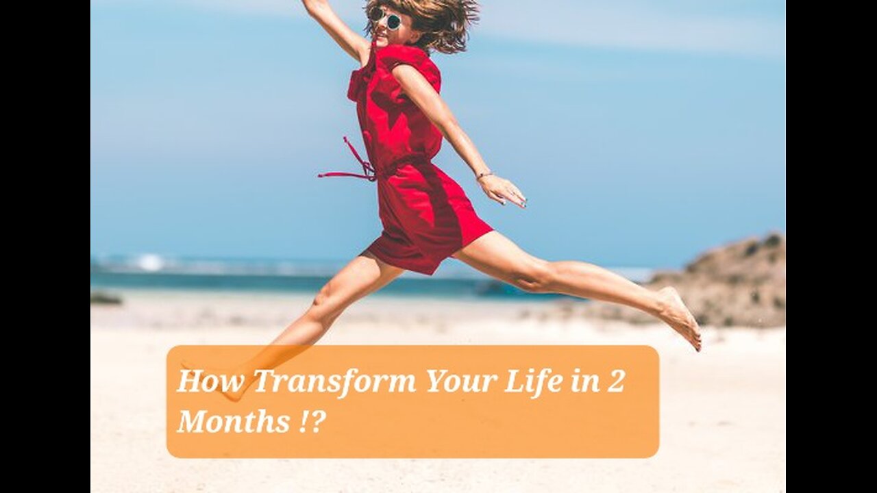 How Transform Your Life in 2 Months !?