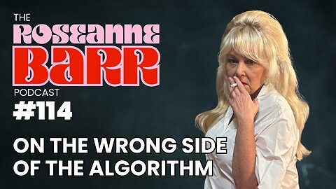 On the Wrong Side of the Algorithm | The Roseanne Barr Podcast #114