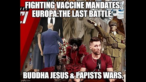 Fighting Vaccine Mandates, Europa: The Last Battle, Buddha Jesus & Papists Wars.