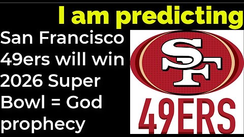 I am predicting: San Francisco 49ers will win 2026 Super Bowl = God prophecy