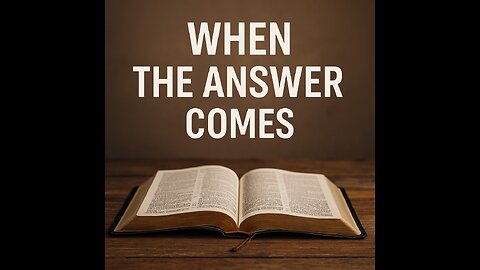 Part V: When the Answer Comes