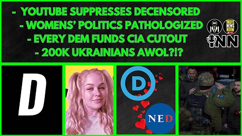 YouTube Penalizing Decensored News, Women Pathologized, NED Gets Dem Support, 200k Ukrainians AWOL