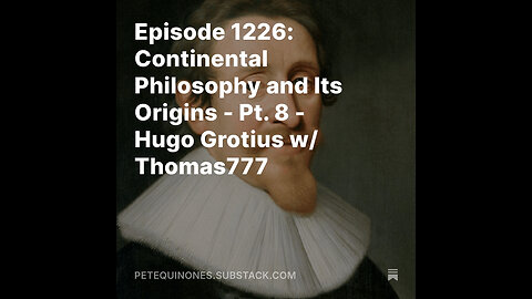 Episode 1226: Continental Philosophy and Its Origins - Pt. 8 - Hugo Grotius w/ Thomas777