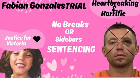**SENTENCING** Fabian Gonzales Trial JUSTICE FOR VICTORIA