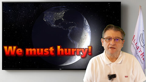 We must hurry!