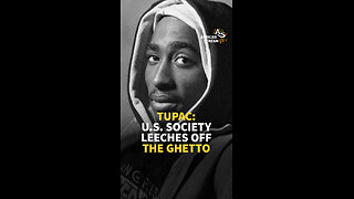 TUPAC: U.S. SOCIETY LEECHES OFF THE GHETTO