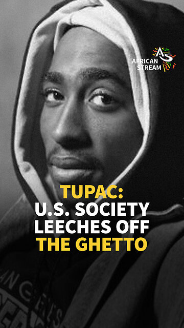 TUPAC: U.S. SOCIETY LEECHES OFF THE GHETTO